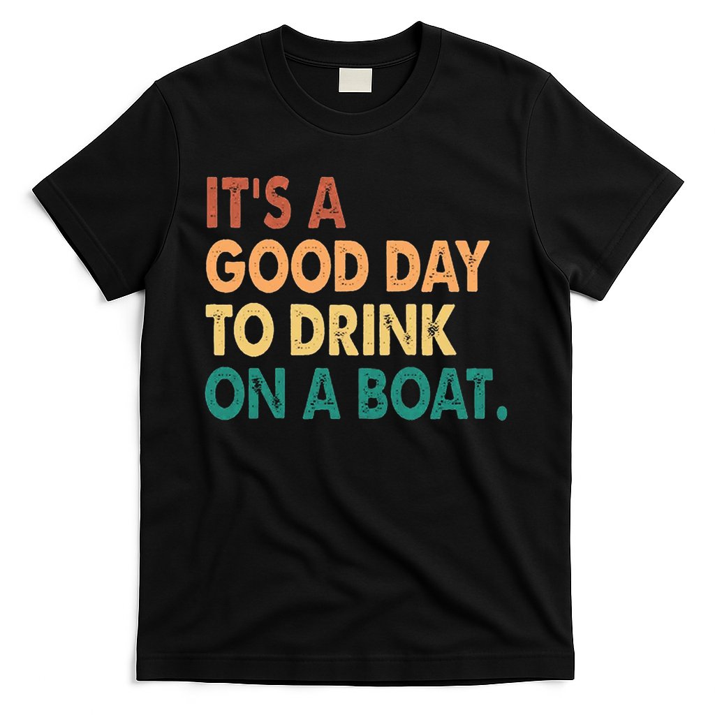 It's A Good Day To Drink On A Boat T-Shirt