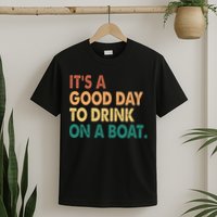 It's A Good Day To Drink On A Boat T-Shirt