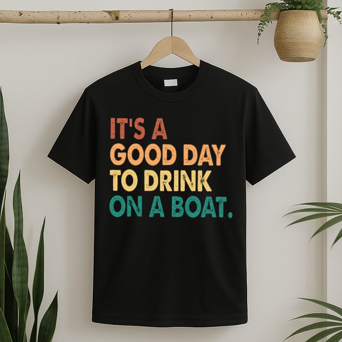 It's A Good Day To Drink On A Boat T-Shirt