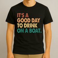 It's A Good Day To Drink On A Boat T-Shirt