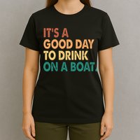 It's A Good Day To Drink On A Boat T-Shirt