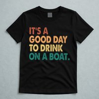 It's A Good Day To Drink On A Boat T-Shirt
