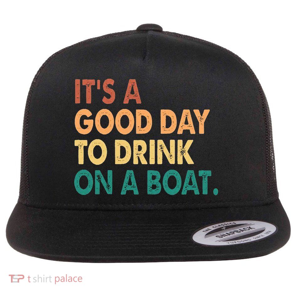 It's A Good Day To Drink On A Boat Flatbill Hat