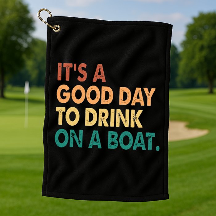 It's A Good Day To Drink On A Boat Golf Towel