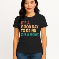 It's A Good Day To Drink On A Boat Womens T-Shirt