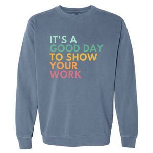 ItS A Good Day To Show Your Work Garment-Dyed Sweatshirt