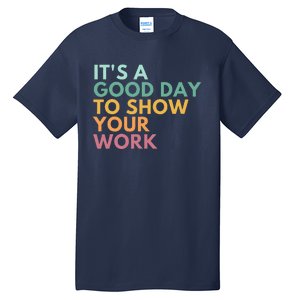 ItS A Good Day To Show Your Work Tall T-Shirt