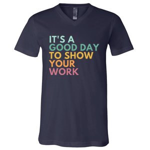 ItS A Good Day To Show Your Work V-Neck T-Shirt