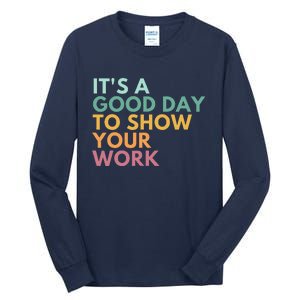 ItS A Good Day To Show Your Work Tall Long Sleeve T-Shirt