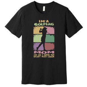 I'm A Golfing Mom Just Llike A Normal Mom Gift For Mother's Day Premium T-Shirt