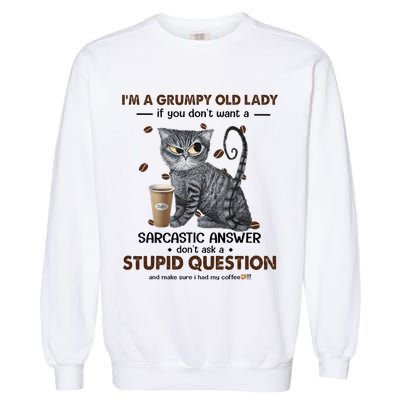 IM A Grumpy Old Lady If You DonT Want Sarcastic Answer Cat Garment-Dyed Sweatshirt