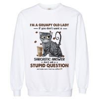 IM A Grumpy Old Lady If You DonT Want Sarcastic Answer Cat Garment-Dyed Sweatshirt