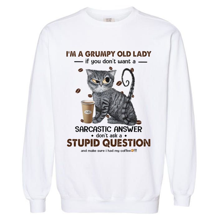 IM A Grumpy Old Lady If You DonT Want Sarcastic Answer Cat Garment-Dyed Sweatshirt