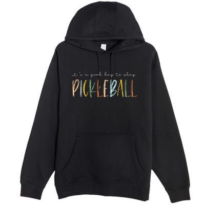 It's A Good Days To Play Pickleball Dink Player Pickleball Premium Pullover Hoodie