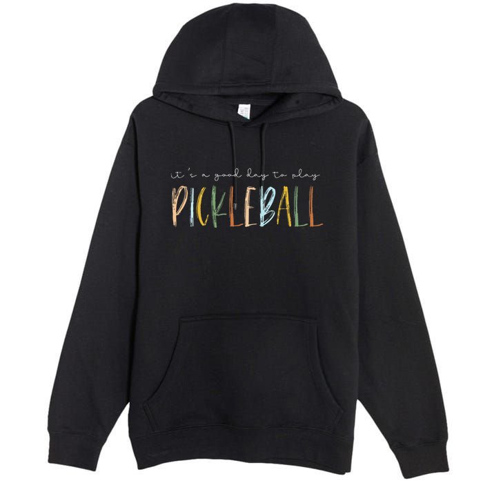 It's A Good Days To Play Pickleball Dink Player Pickleball Premium Pullover Hoodie