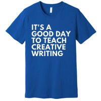 It's A Good Day To Teach Creative Writing Meaningful Gift Premium T-Shirt