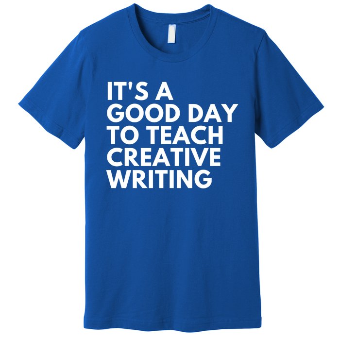 It's A Good Day To Teach Creative Writing Meaningful Gift Premium T-Shirt