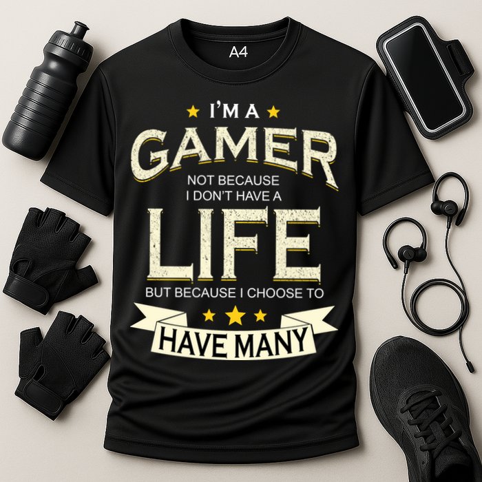 I'm A Gamer Not Because I Don't Have A Life But I Have Many Performance Shirt