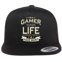 I'm A Gamer Not Because I Don't Have A Life But I Have Many Flatbill Hat