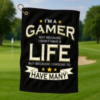 I'm A Gamer Not Because I Don't Have A Life But I Have Many Golf Towel