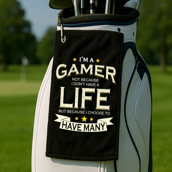 I'm A Gamer Not Because I Don't Have A Life But I Have Many Golf Towel