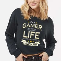 I'm A Gamer Not Because I Don't Have A Life But I Have Many Cropped Pullover Crew