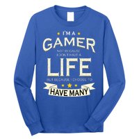 I'm A Gamer Not Because I Don't Have A Life But I Have Many Long Sleeve Shirt