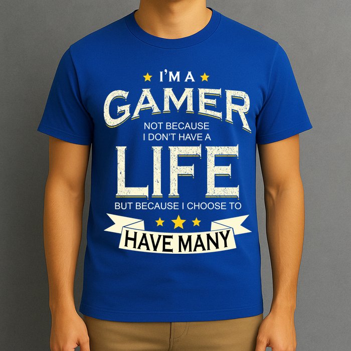 I'm A Gamer Not Because I Don't Have A Life But I Have Many T-Shirt