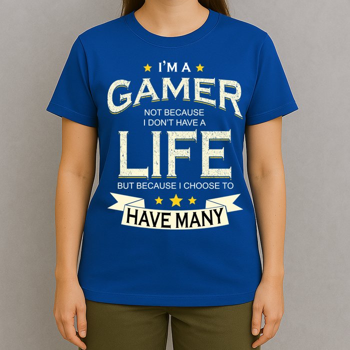 I'm A Gamer Not Because I Don't Have A Life But I Have Many T-Shirt