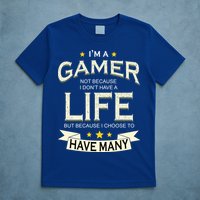 I'm A Gamer Not Because I Don't Have A Life But I Have Many T-Shirt