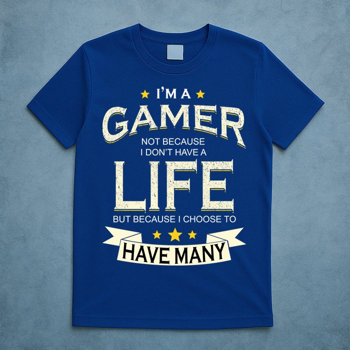 I'm A Gamer Not Because I Don't Have A Life But I Have Many T-Shirt