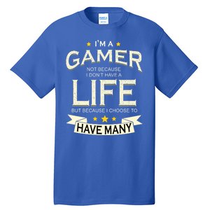 I'm A Gamer Not Because I Don't Have A Life But I Have Many Tall T-Shirt