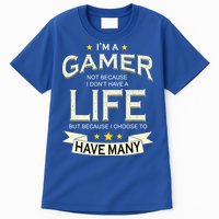 I'm A Gamer Not Because I Don't Have A Life But I Have Many Tall T-Shirt