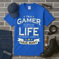 I'm A Gamer Not Because I Don't Have A Life But I Have Many Tall T-Shirt