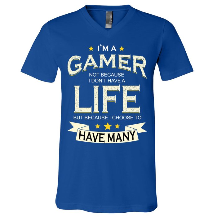 I'm A Gamer Not Because I Don't Have A Life But I Have Many V-Neck T-Shirt