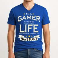 I'm A Gamer Not Because I Don't Have A Life But I Have Many V-Neck T-Shirt