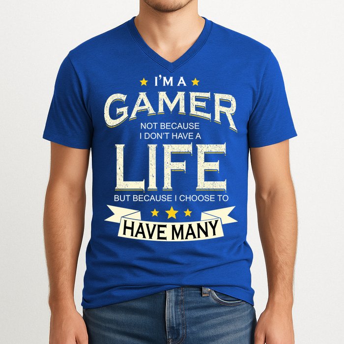 I'm A Gamer Not Because I Don't Have A Life But I Have Many V-Neck T-Shirt