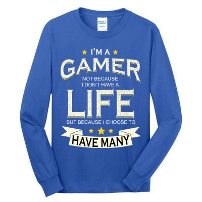 I'm A Gamer Not Because I Don't Have A Life But I Have Many Tall Long Sleeve T-Shirt