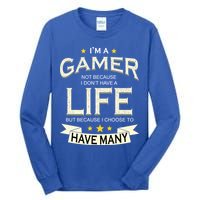I'm A Gamer Not Because I Don't Have A Life But I Have Many Tall Long Sleeve T-Shirt
