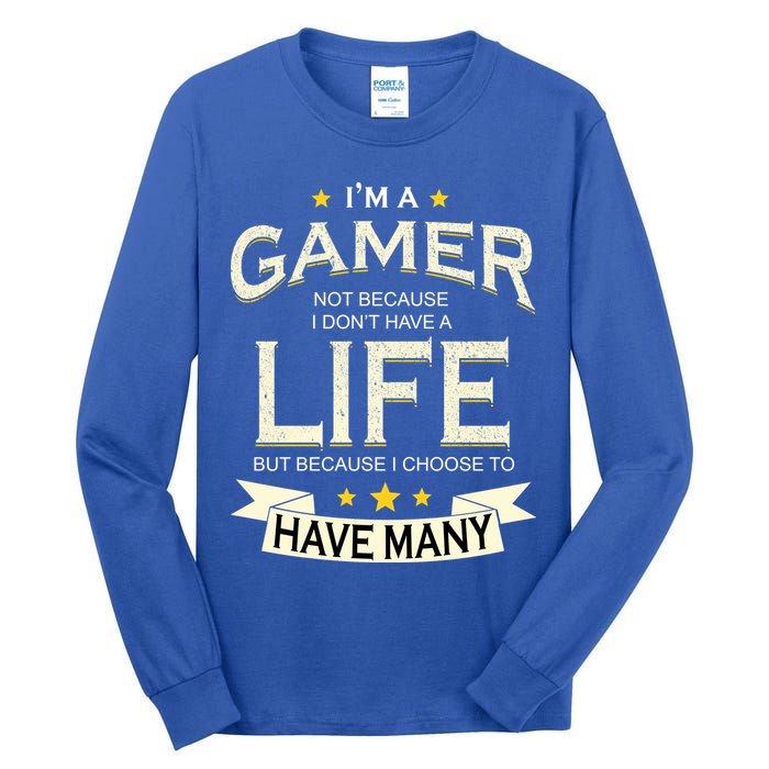 I'm A Gamer Not Because I Don't Have A Life But I Have Many Tall Long Sleeve T-Shirt