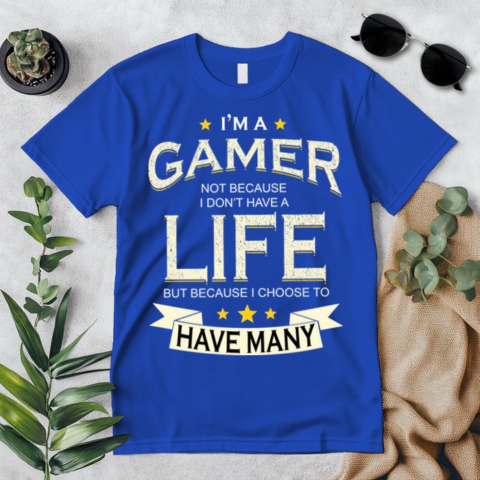 I'm A Gamer Not Because I Don't Have A Life But I Have Many Premium T-Shirt