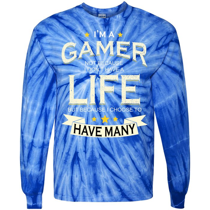 I'm A Gamer Not Because I Don't Have A Life But I Have Many Tie-Dye Long Sleeve Shirt