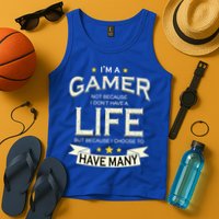 I'm A Gamer Not Because I Don't Have A Life But I Have Many Tank Top