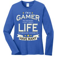 I'm A Gamer Not Because I Don't Have A Life But I Have Many Ladies Long Sleeve Shirt