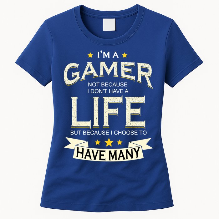 I'm A Gamer Not Because I Don't Have A Life But I Have Many Womens T-Shirt