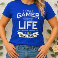 I'm A Gamer Not Because I Don't Have A Life But I Have Many Womens T-Shirt