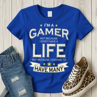 I'm A Gamer Not Because I Don't Have A Life But I Have Many Womens T-Shirt