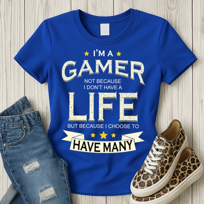 I'm A Gamer Not Because I Don't Have A Life But I Have Many Womens T-Shirt