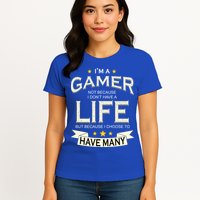 I'm A Gamer Not Because I Don't Have A Life But I Have Many Womens T-Shirt
