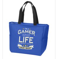 I'm A Gamer Not Because I Don't Have A Life But I Have Many Zip Tote Bag